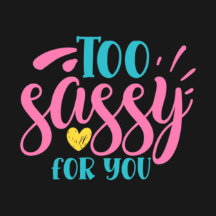 Too sassy for you T-Shirt