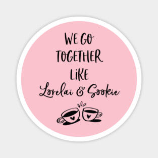 We go together like Lorelai and Sookie Magnet