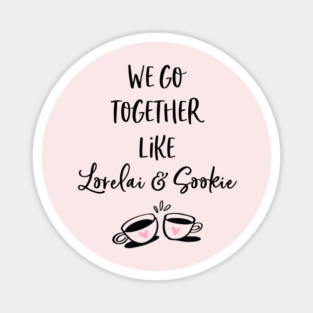 We go together like Lorelai and Sookie Magnet