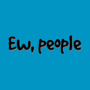 Ew, People T-Shirt
