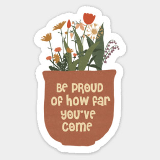 Be Proud Of How Far You Have Come Sticker