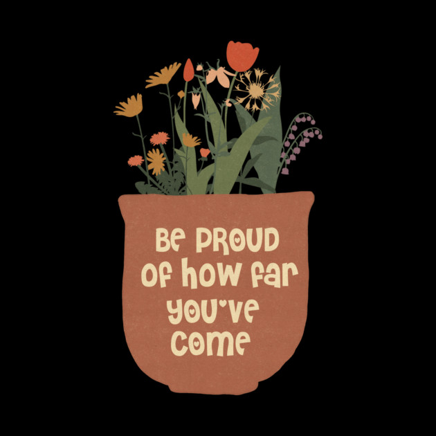 Be Proud Of How Far You Have Come by The WYLD Tribe