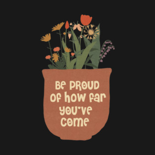 Be Proud Of How Far You Have Come T-Shirt