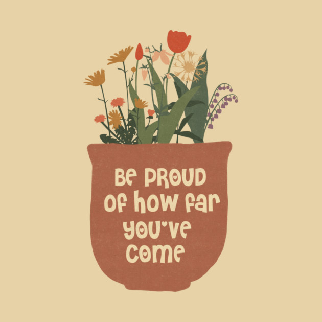 Be Proud Of How Far You Have Come by The WYLD Tribe