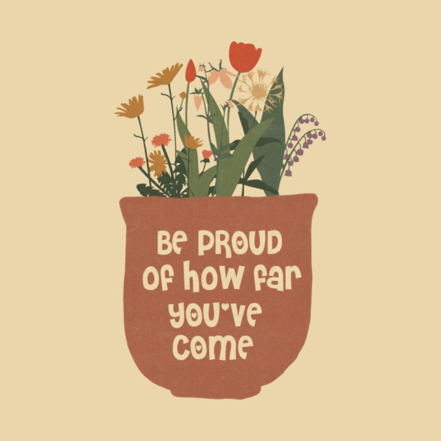 Be Proud Of How Far You Have Come by The WYLD Tribe