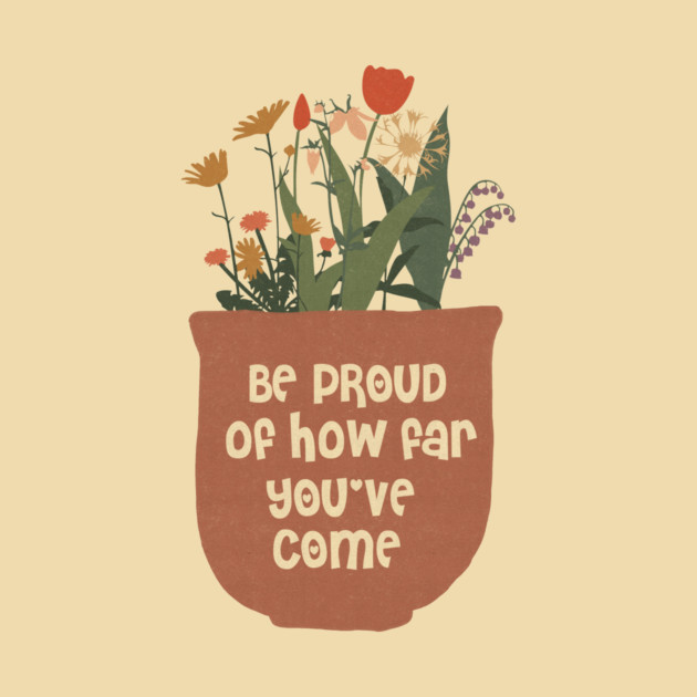 Be Proud Of How Far You Have Come by The WYLD Tribe