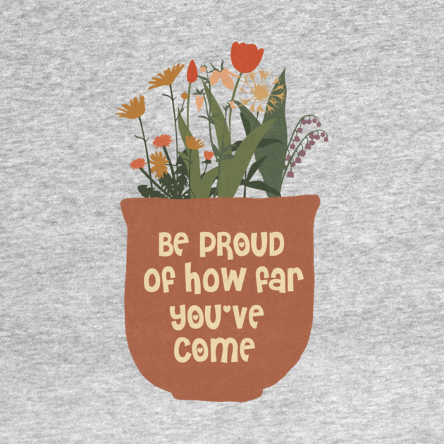 Be Proud Of How Far You Have Come by The WYLD Tribe