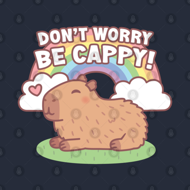 Cute Capybara And Rainbow, Don't Worry Be Cappy by rustydoodle