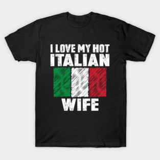 I Love My Hot Italian Wife Anniversary Wedding T-Shirt