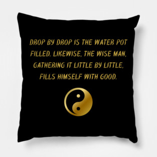 Drop By Drop Is The Water Pot Filled. Likewise, The Wise Man, Gathering It Little By Little, Fills Himself With Good. Pillow
