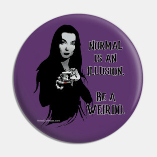 Morticia Addams, "Normal Is An Illusion. Be A Weirdo." Pin