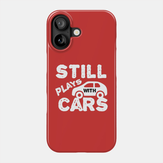 Still Plays With Cars Phone Case by The WYLD Tribe