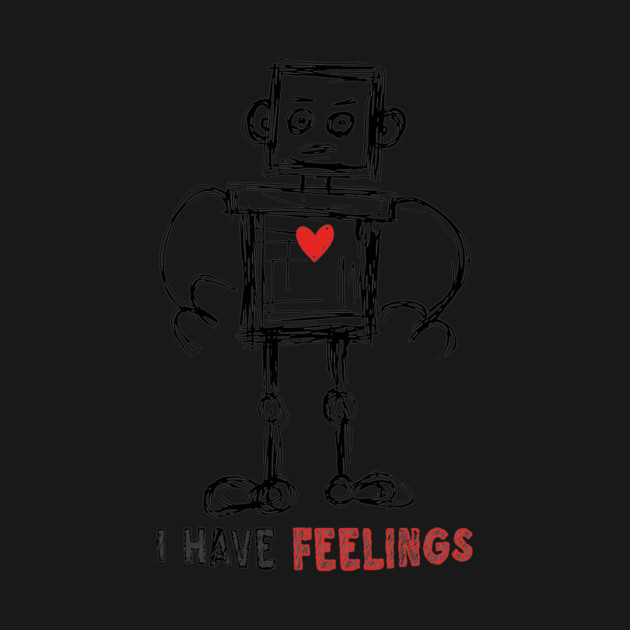 I Have Feelings Robot Sketch by The WYLD Tribe