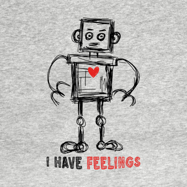 I Have Feelings Robot Sketch by The WYLD Tribe