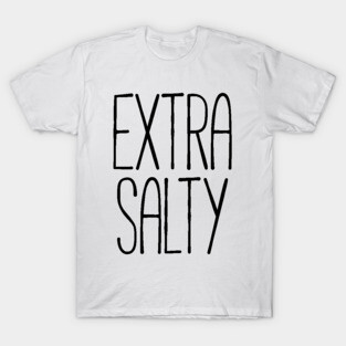 Extra salty T-shirt T-Shirt