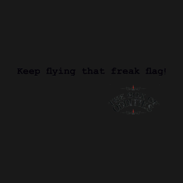 Keep Flying That Freak Flag! by The Box Of Oddities