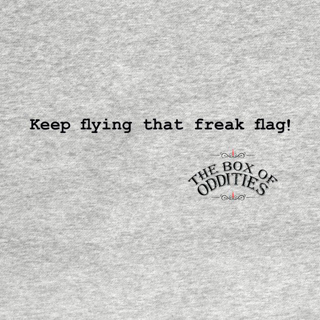 Keep Flying That Freak Flag! by The Box Of Oddities