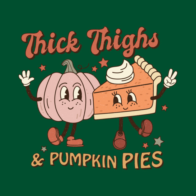 Thick Thighs And Pumpkin Pies Thanksgiving by The WYLD Tribe