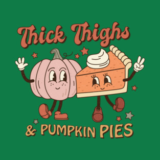 Thick Thighs And Pumpkin Pies Thanksgiving T-Shirt