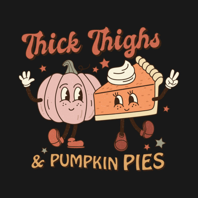 Thick Thighs And Pumpkin Pies Thanksgiving by The WYLD Tribe