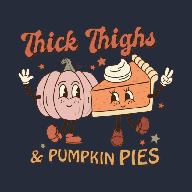 Thick Thighs And Pumpkin Pies Thanksgiving by The WYLD Tribe