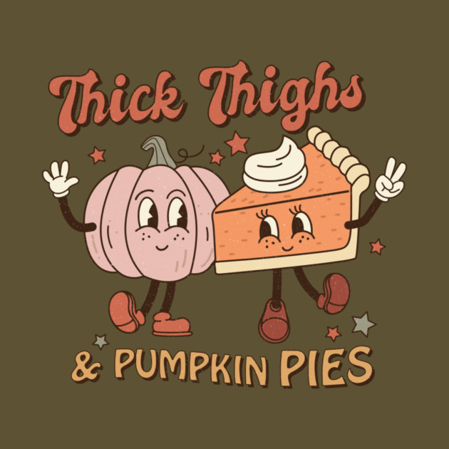 Thick Thighs And Pumpkin Pies Thanksgiving by The WYLD Tribe