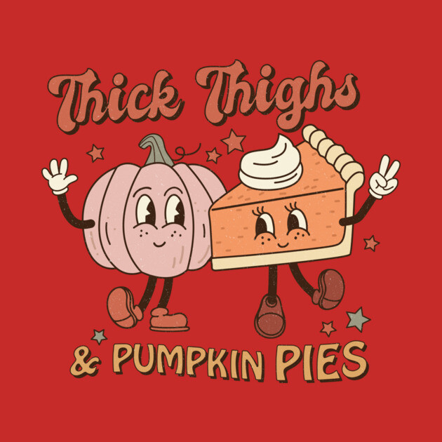 Thick Thighs And Pumpkin Pies Thanksgiving by The WYLD Tribe