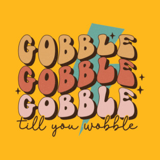 Gobble Till You Wobble Thanksgiving T-Shirt