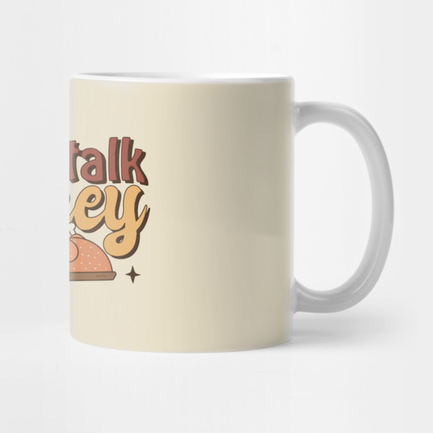 Talk Turkey To Me Funny Thanksgiving by The WYLD Tribe