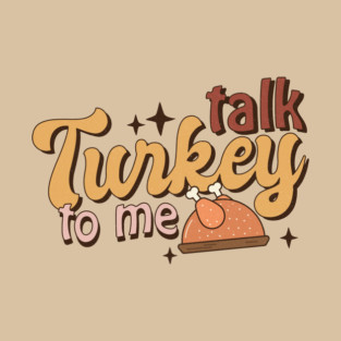 Talk Turkey To Me Funny Thanksgiving T-Shirt
