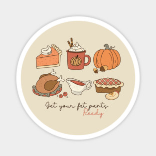Get your fat pants ready Thanksgiving Magnet