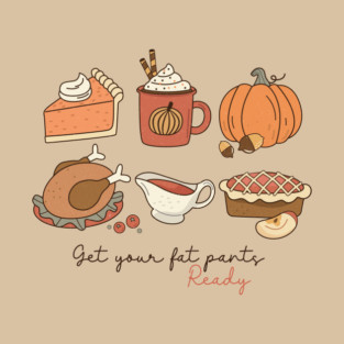 Get your fat pants ready Thanksgiving T-Shirt