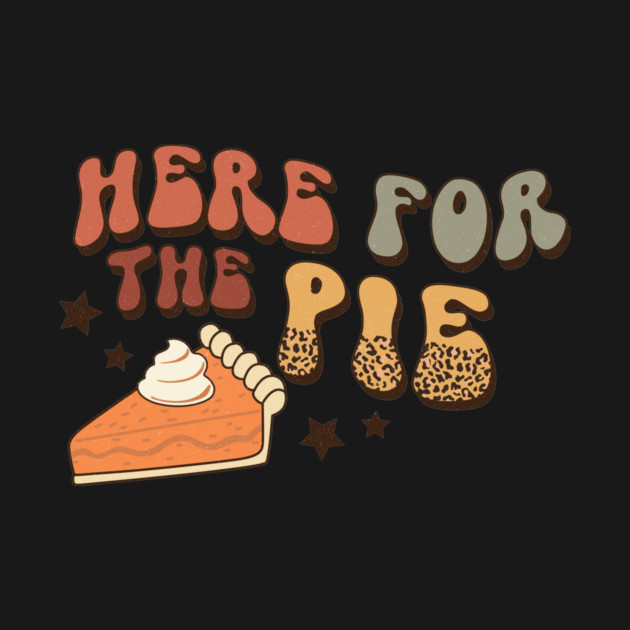 Here For The Pie Thanksgiving by The WYLD Tribe