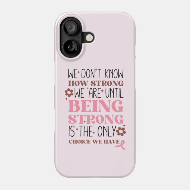 Being Strong is The Only Choice Breast Cancer Quote Phone Case by The WYLD Tribe