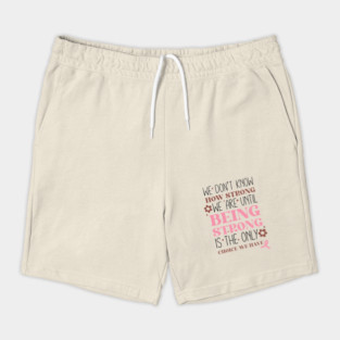Being Strong is The Only Choice Breast Cancer Quote Shorts