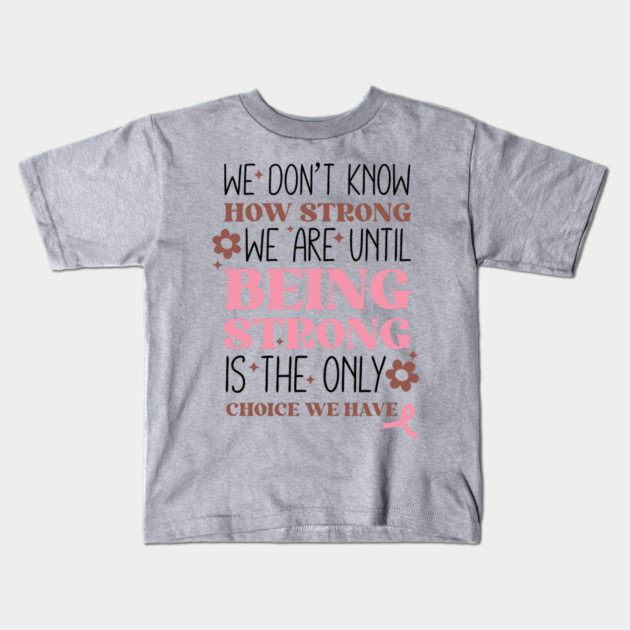 Being Strong is The Only Choice Breast Cancer Quote Kids T-Shirt by The WYLD Tribe