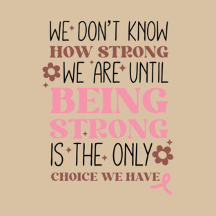 Being Strong is The Only Choice Breast Cancer Quote T-Shirt