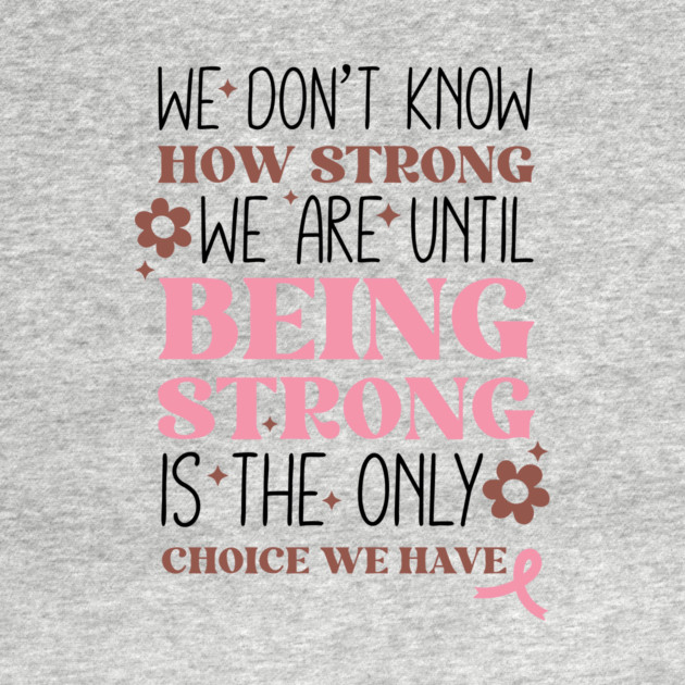 Being Strong is The Only Choice Breast Cancer Quote by The WYLD Tribe