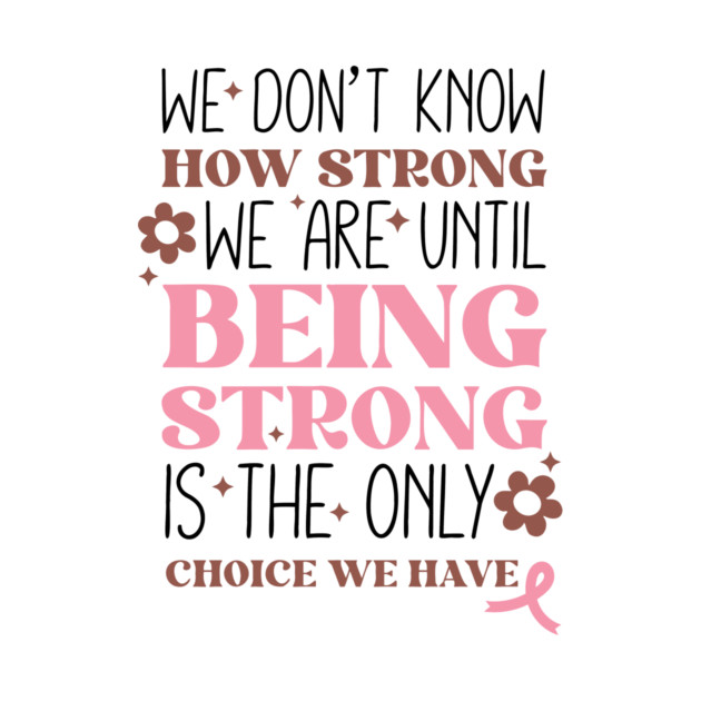 Being Strong is The Only Choice Breast Cancer Quote by The WYLD Tribe