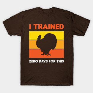 Funny Thanksgiving Running Turkey Trot I Trained Zero Days For This T-Shirt