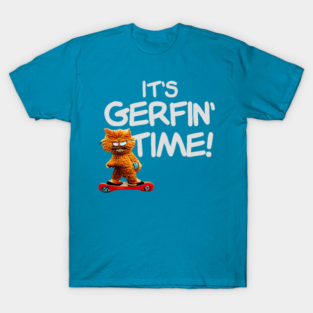 It's Gerfin' Time! T-Shirt by BMOVIEMANIA