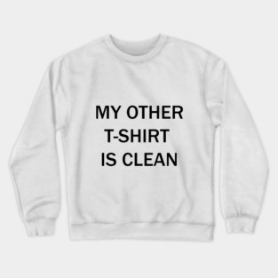 My other t-shirt is clean Crewneck Sweatshirt