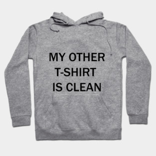 My other t-shirt is clean Hoodie