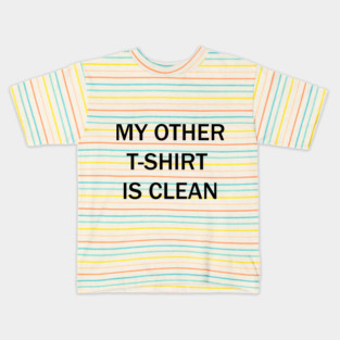My other t-shirt is clean Kids T-Shirt