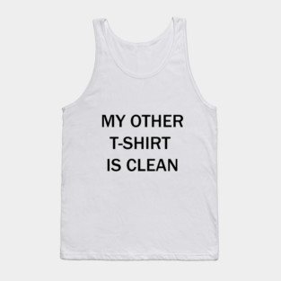 My other t-shirt is clean Tank Top