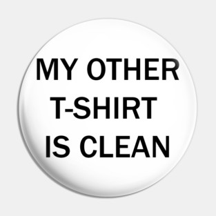 My other t-shirt is clean Pin