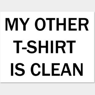 My other t-shirt is clean Posters and Art