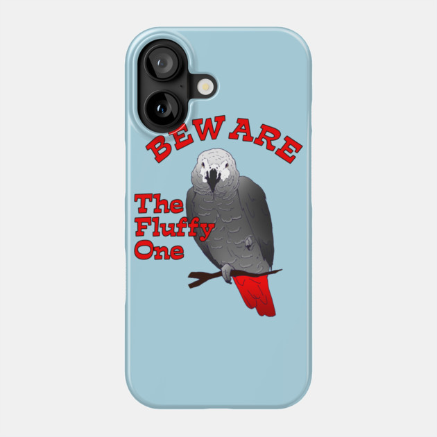 African Grey Parrot ~ Beware the Fluffy One Phone Case by Einstein Parrot