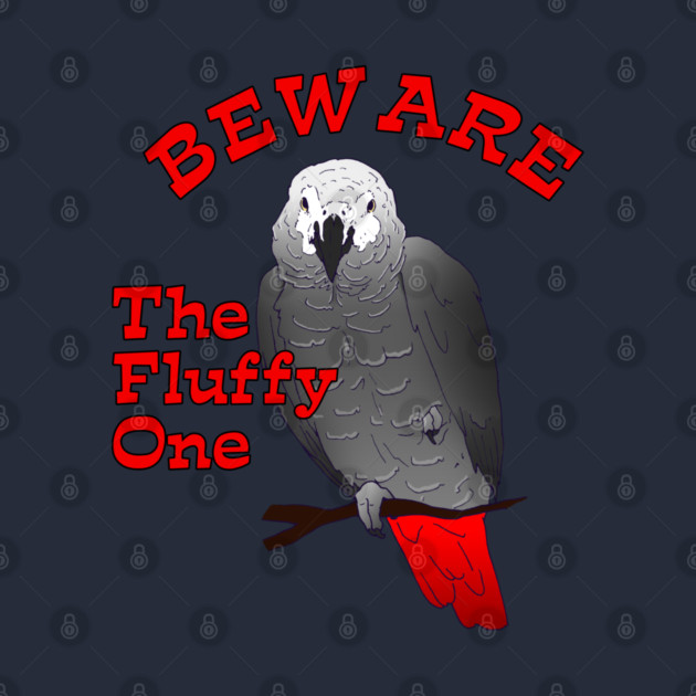 African Grey Parrot ~ Beware the Fluffy One by Einstein Parrot