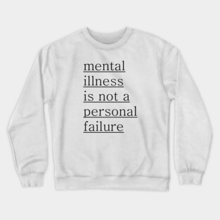 Mental Illness is not a personal failure Crewneck Sweatshirt